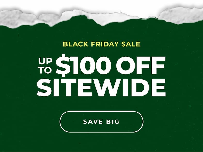 Black Friday Sale | Up to $100 Off Sitewide | Save Big