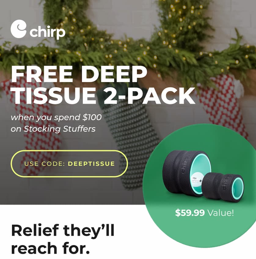 Chirp | Free Deep Tissue 2-Pack when you spend $100 on Stocking Stuffers | Use Code: DEEPTISSUE | Relief they'll reach for.