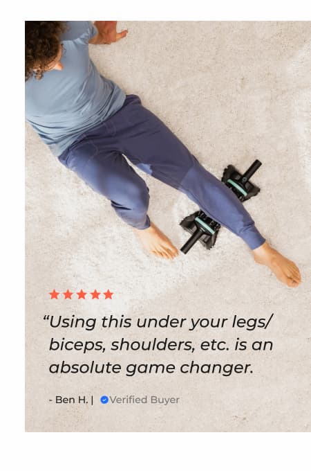 "Using this under your legs/biceps, shoulders, etc. is an absolute game changer." - Ben H. | Verified Buyer