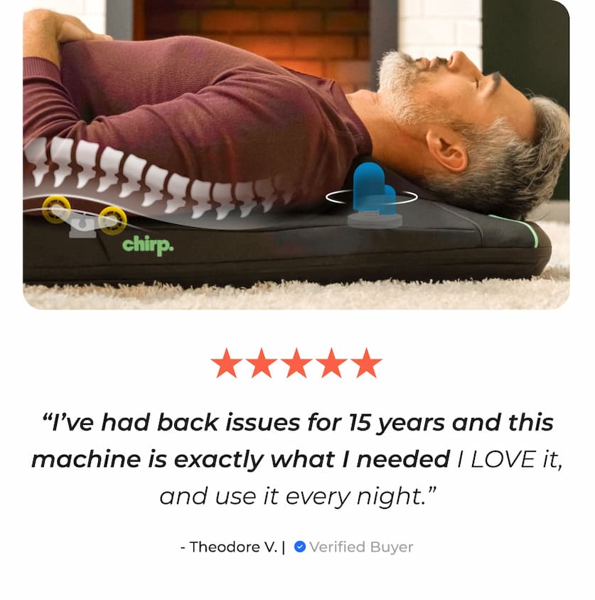 "I've had back issues for 15 years and this machine is exactly what I needed I LOVE it, and use it every night." - Theodore V. | Verified Buyer