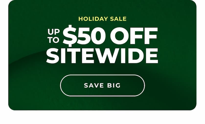 Holiday Sale | Up to $50 Off Sitewide | Save Big
