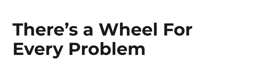 There's a Wheel for Every Problem