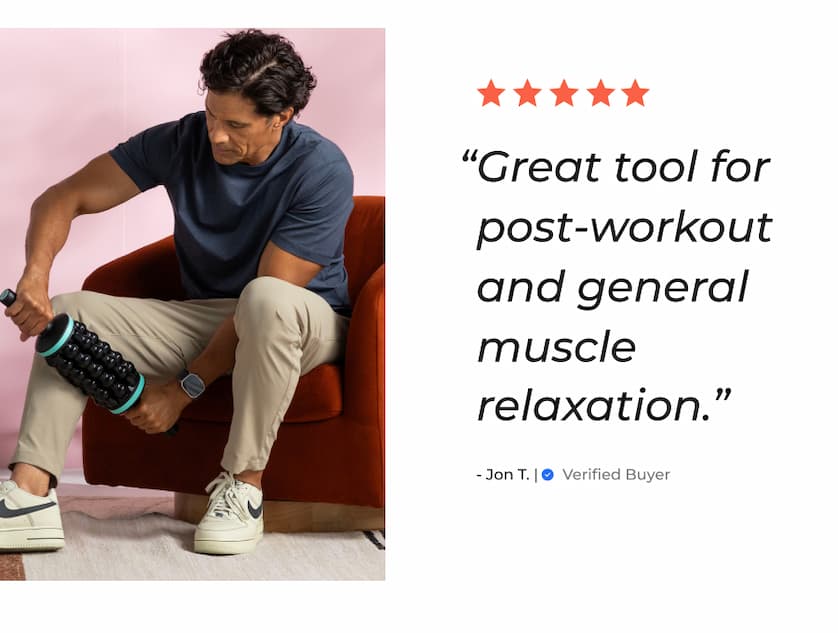 "Great tool for post-workout and general muscle relaxation." - Jon T. | Verified Buyer