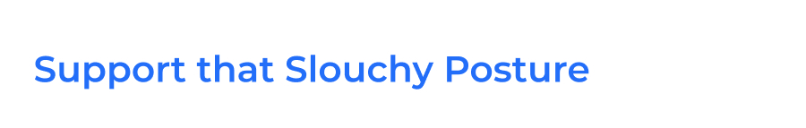 Support that Slouchy Posture