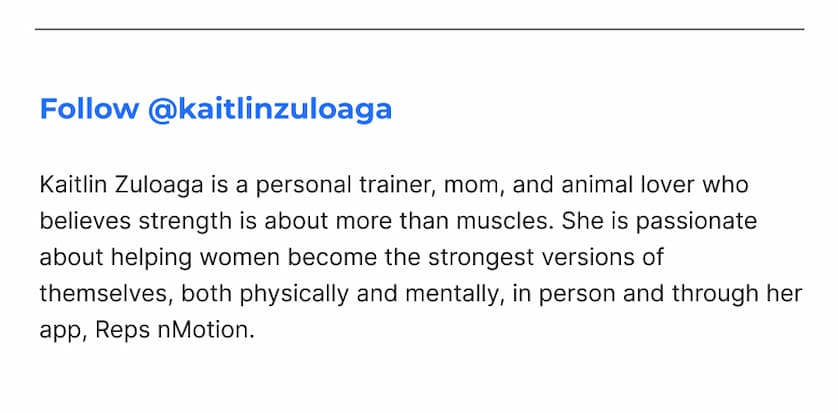 Follow @kaitlinzuloaga | Kaitlin Zuloaga is a personal trainer, mom, and animal lover who believes strength is about more than muscles. She is passionate about helping women become the strongest versions of themselves, both physically and mentally, in person and through her app, Reps nMotion.