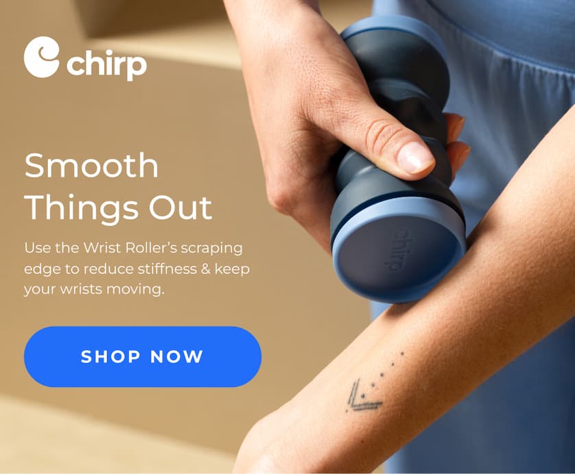 Chirp | Smooth Things Out | Use the Wrist Roller's scraping edge to reduce stiffness & keep your wrists moving. | Shop Now