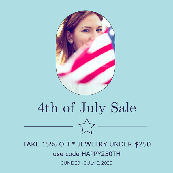 4th of July Sale | TAKE 15% OFF* JEWELRY UNDER $250. use code HAPPY250TH. June 29 - July 2026