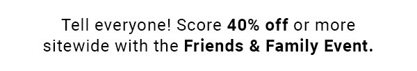 Tell everyone! Ace 40% off or moresitewide with the Friends & Family Event.