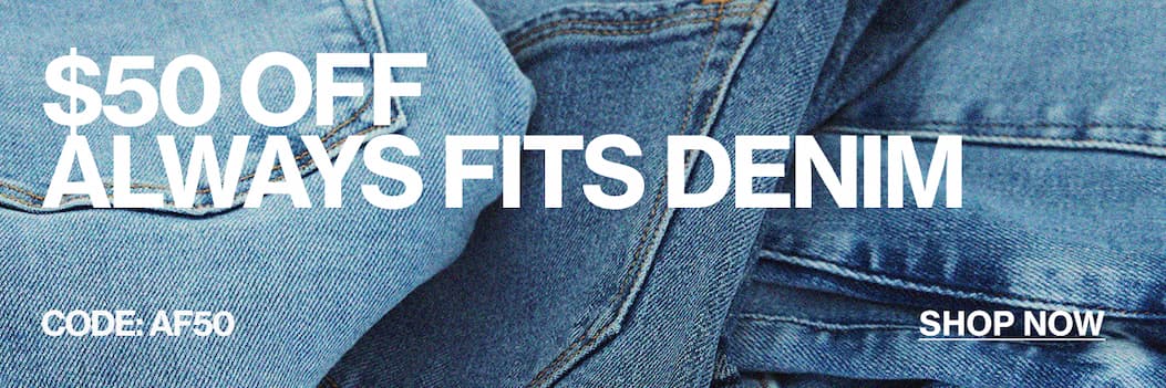SHOP $50 OFF ALWAYS FITS JEANS