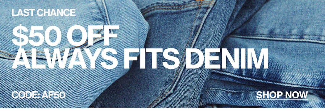 SHOP $50 OFF ALWAYS FITS JEANS
