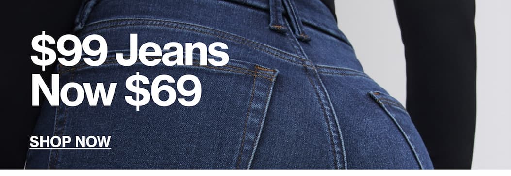 SHOP $99 JEANS NOW $69