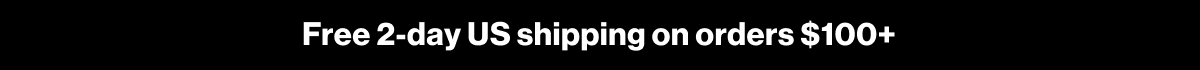 SHOP NOW AND GET FREE 2-DAY US SHIPPING