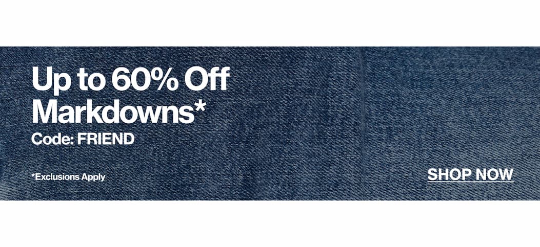 SHOP NOW EXTRA 25% OFF MARKDOWNS - UP TO 60% OFF
