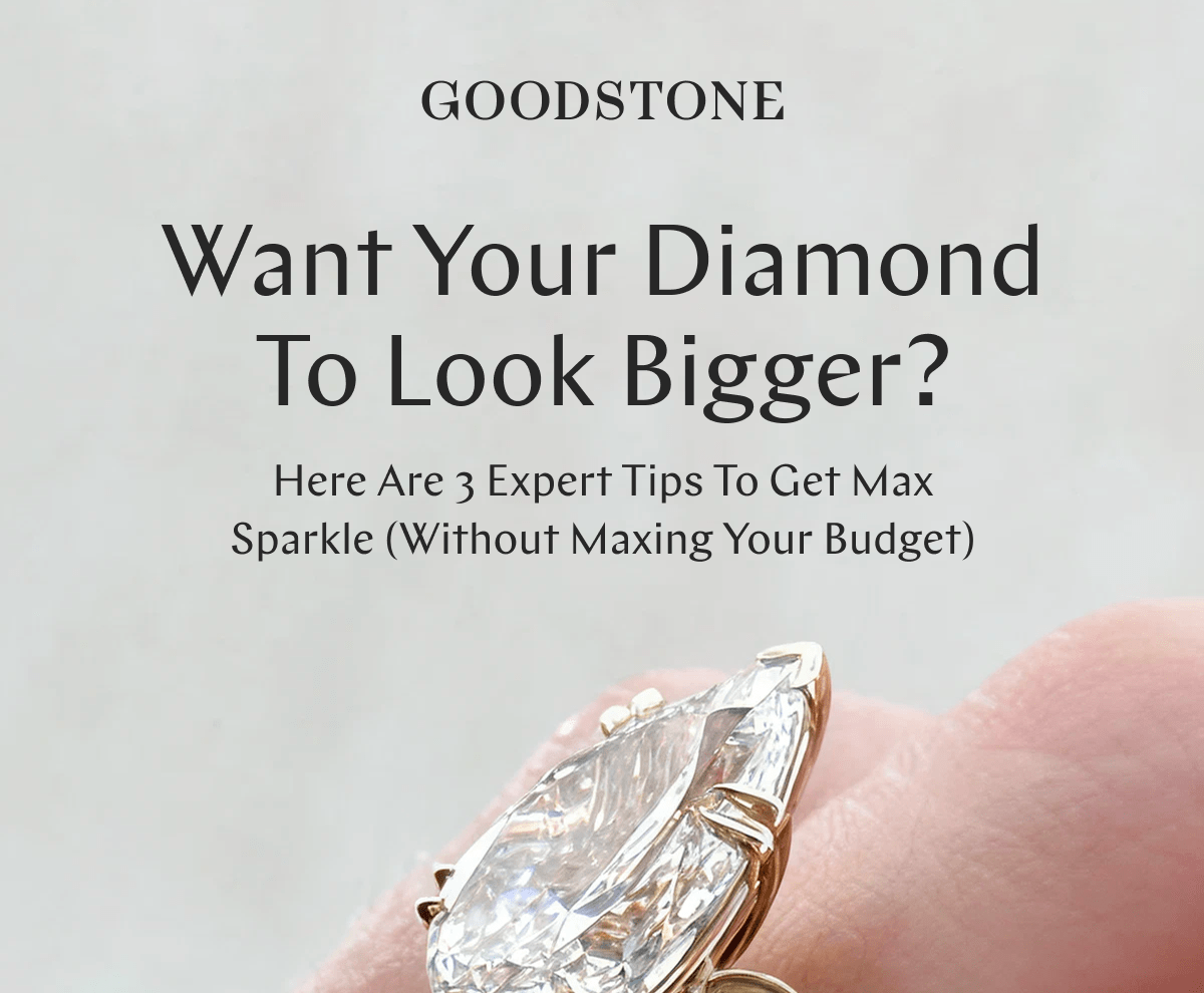 GOODSTONE - Want Your Diamond To Look Bigger?