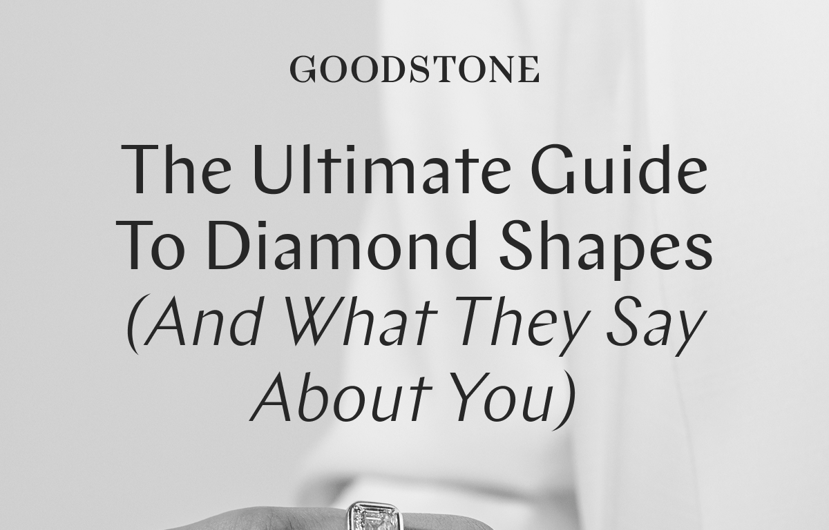 GOODSTONE - The Ultimate Guide To Diamond Shapes