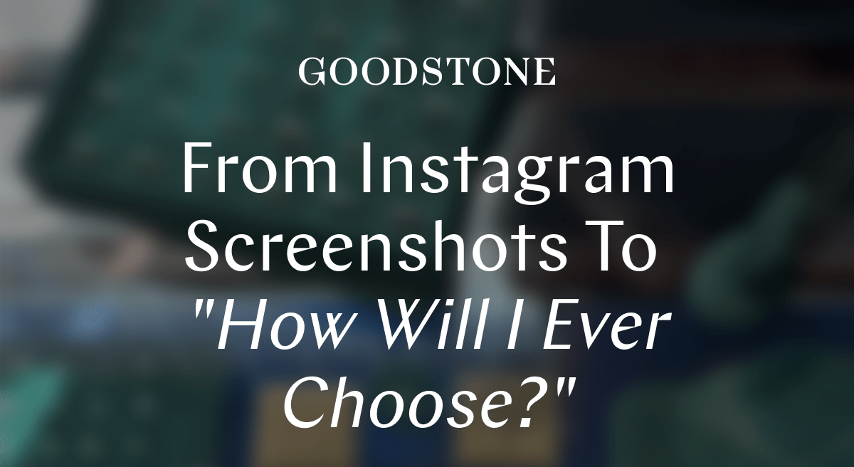 GOODSTONE - From Instagram To "How Will I Ever Choose?"