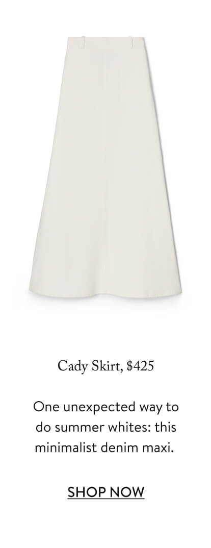 Cady Skirt, $425 Cady Skirt, $425