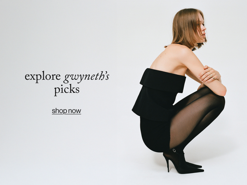 explore gwyneth's picks, shop now.