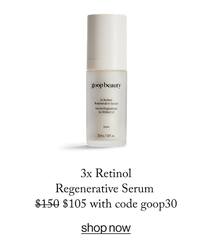 3x Retinol Regenerative Serum  $150 $105 with code goop30  SHOP NOW