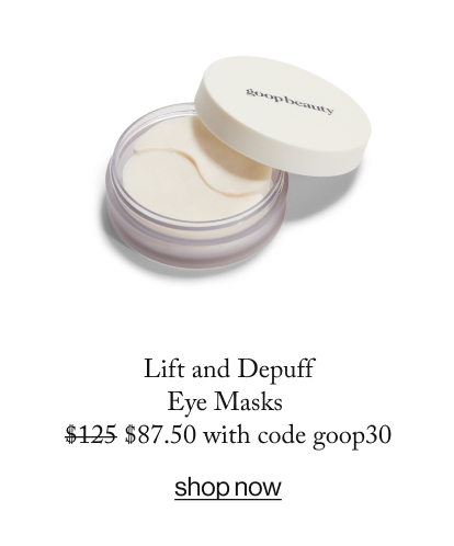 Lift and Depuff Eye Masks  $125 $87.50 with code goop30  SHOP NOW