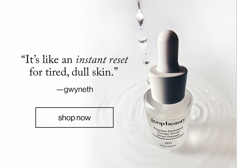 “It’s like an instant reset for tired, dull skin.”  —gwyneth