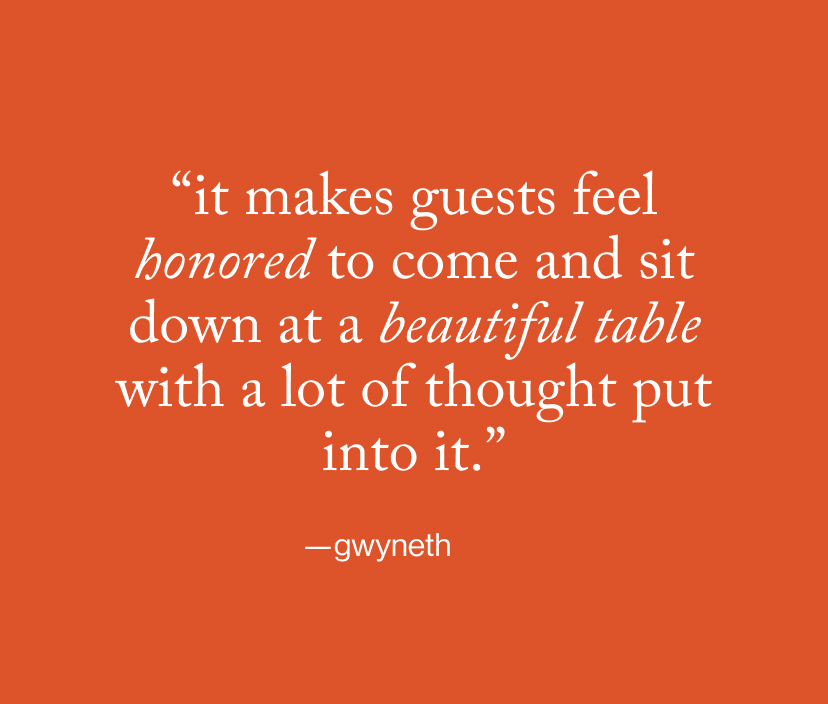 “it makes guests feel honored to come and sit down at a beautiful table with a lot of thought put into it.”