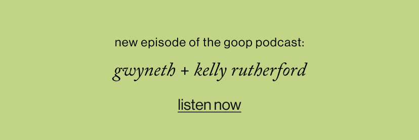 New Episode of The goop Podcast: gwyneth and kelly rutherford