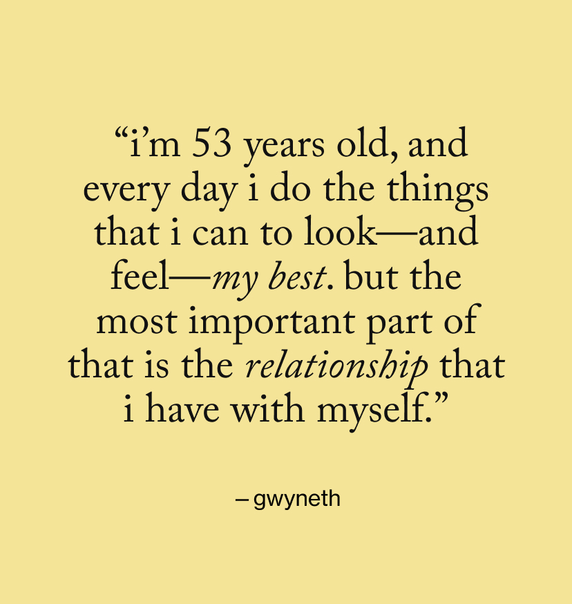 &nbsp;“I’m 53 years old, and every day I do the things that I can to look—and feel—my best. But the most important part of that is the relationship that I have with myself.”