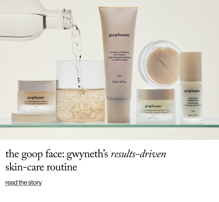 The goop Face: Gwyneth’s Results-Driven Skin-Care Routine