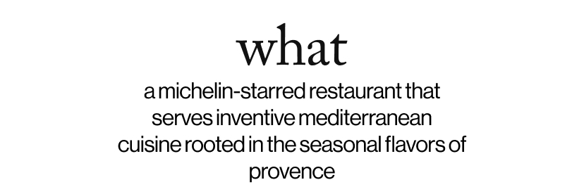 what - a michelin-starred restaurant that serves inventive mediterranean cuisine rooted in the seasonal flavors of provence