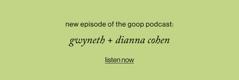 New Episode of The goop Podcast: Gwyneth + dianna cohen