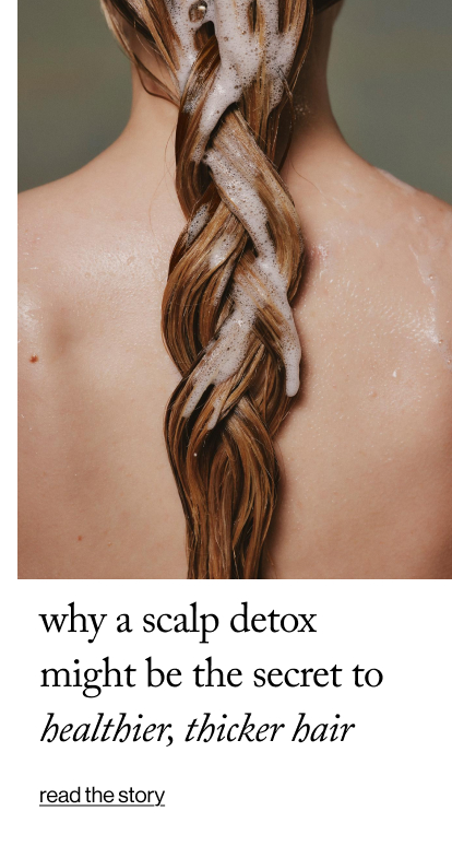 Why a Scalp Detox Might Be the Secret to Healthier, Thicker Hair&nbsp;