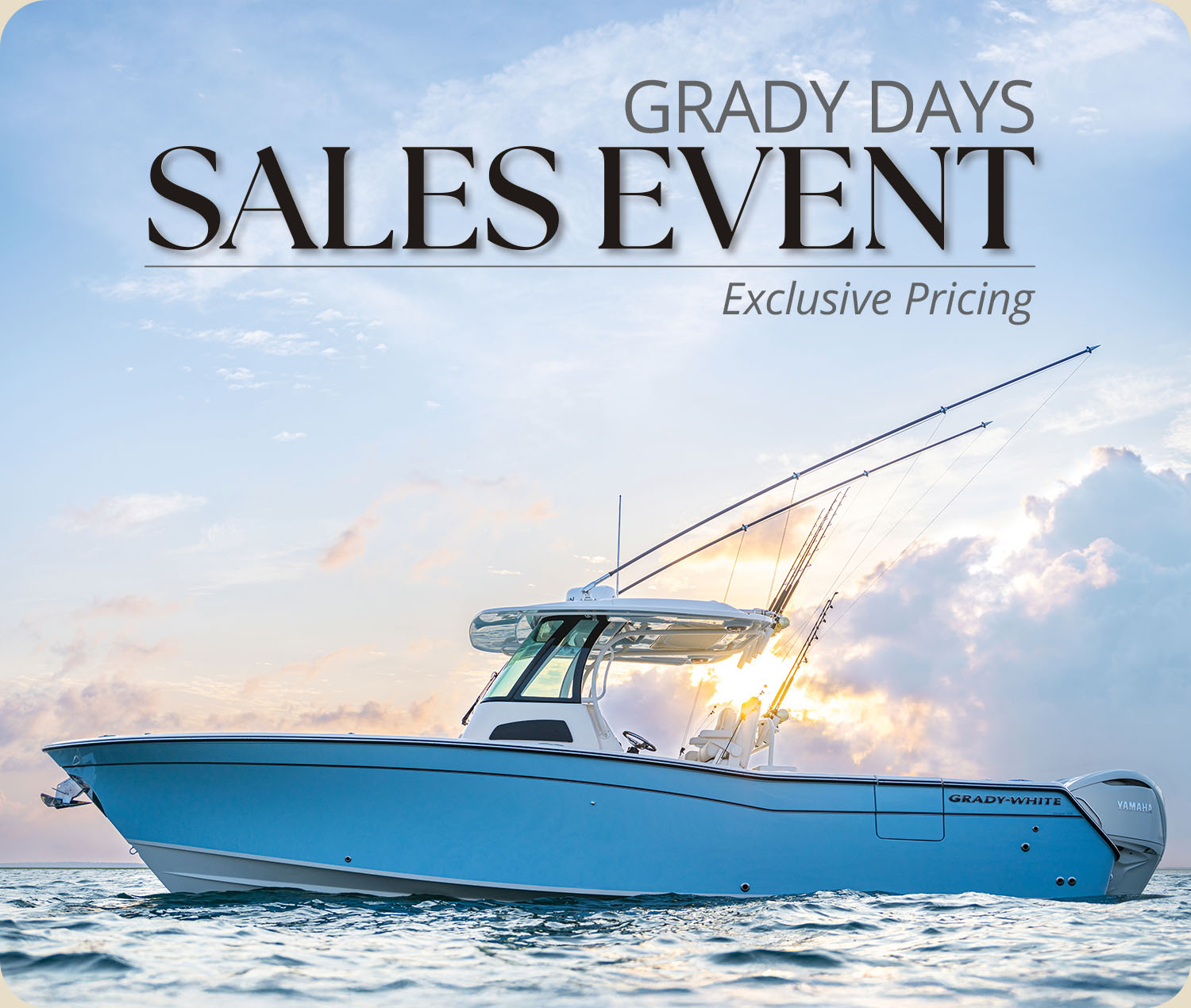It’s Grady-White’s biggest sales event of the year. Factory savings and dealer incentives make it a great time to buy your new Grady-White boat. Image of Grady-White Canyon 306 on the water port side - text in image reads Grady Days Sales Event, Exclusive Pricing