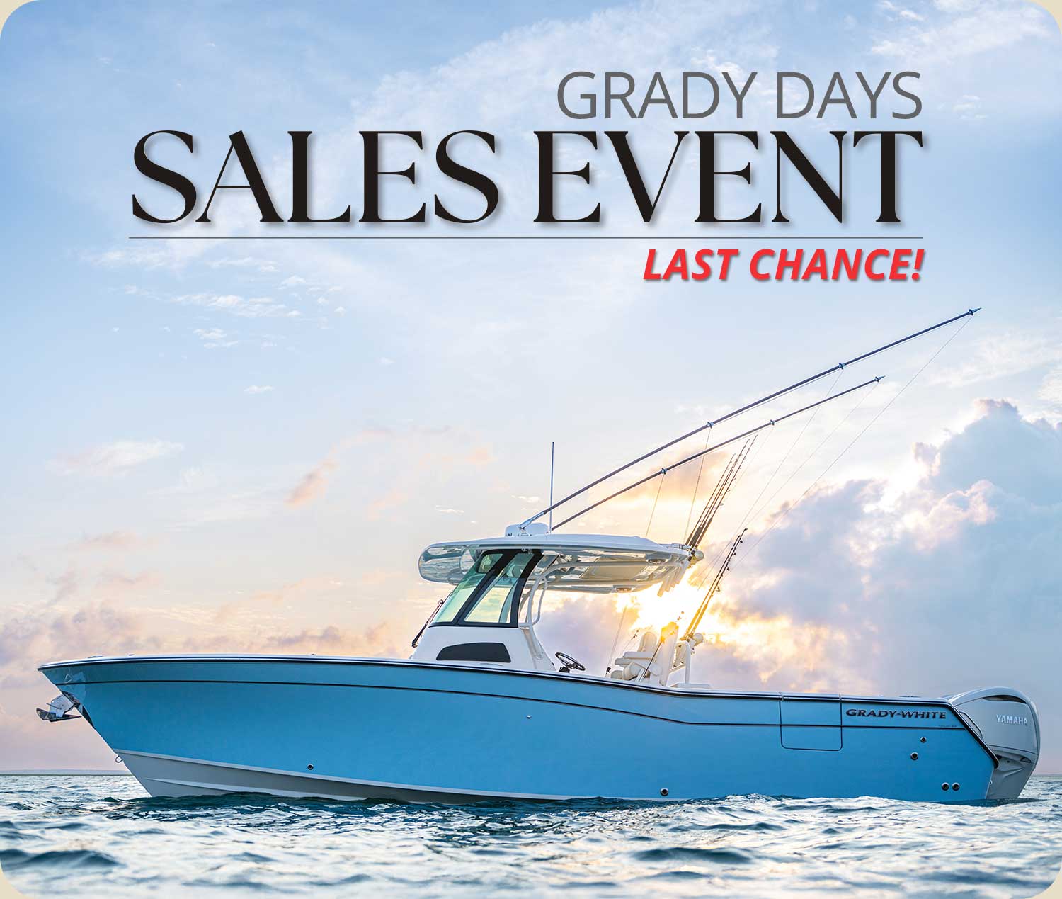 Grady-White’s biggest Sales Event of the year ends soon. Factory savings and dealer incentives make it the best time to buy. Canyon 306 center console boat on the water port side - text in image reads Grady Days Sales Event, Last Chance!