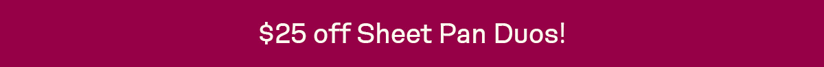 $25 off Sheet Pan Duos!