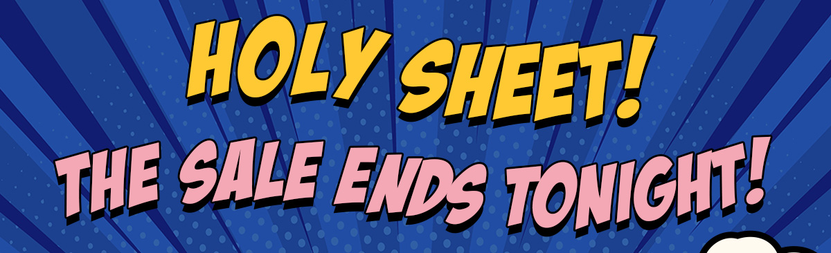 Holy Sheet! The Sale Ends Tonight!