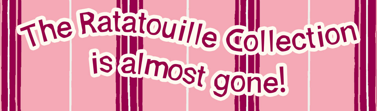 The Ratatouille Collection is almost gone!
