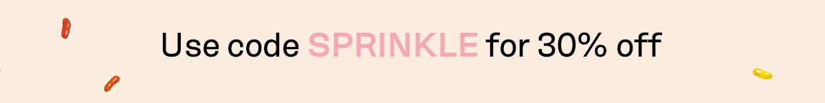 Use code SPRINKLE for 30% off