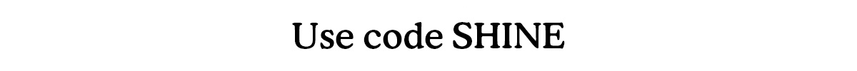 Use code SHINE