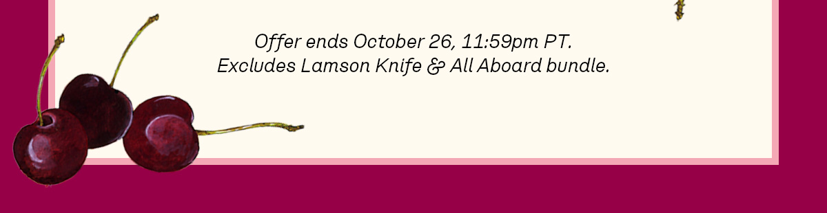 Offer ends October 26, 11:59pm PT. Excludes Lamson Knife & All Aboard bundle. 