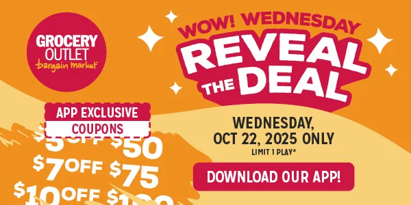 WOW! Wednesday: Reveal the Deal. Weds Oct 15, 2025 only. Download our app and play for app exclusive coupons. Limit 1 play.