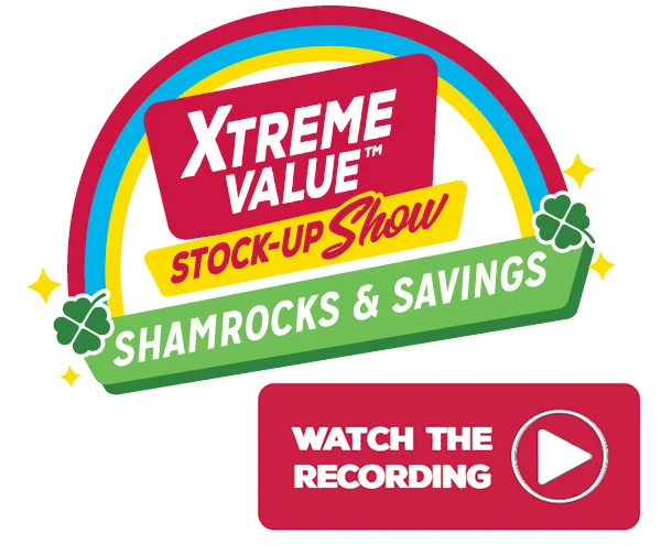 Catch our Xtreme Value Stock-Up Show: Shamrocks & Savings. Watch the replay!