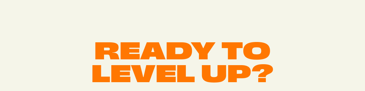 Ready to Level Up?