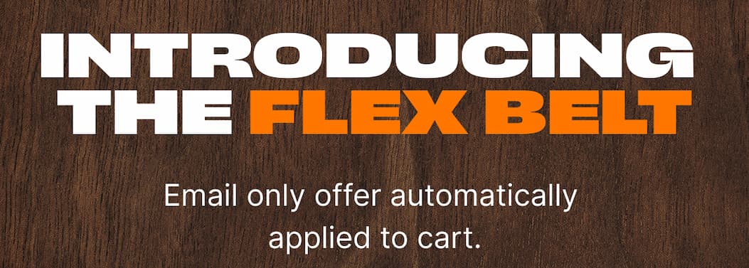 Introducing the Flex Belt. Email only offer automatically applied to cart.