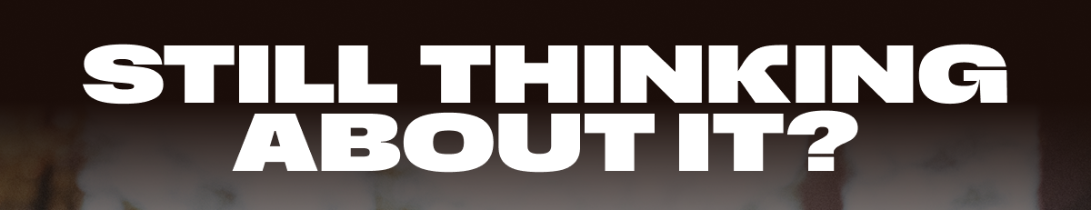 Still Thinking About It?
