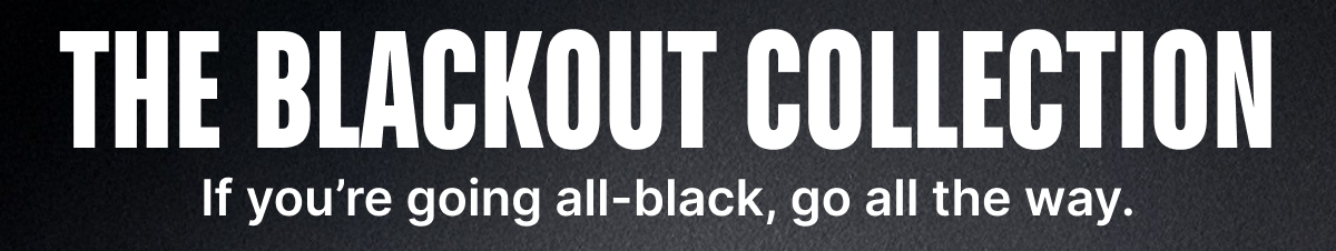 The Blackout Collection. If you're going all-black, go all the way.