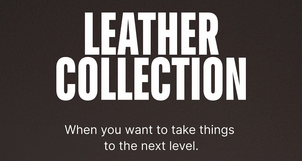Leather Collection: When you want to take things to the next level.