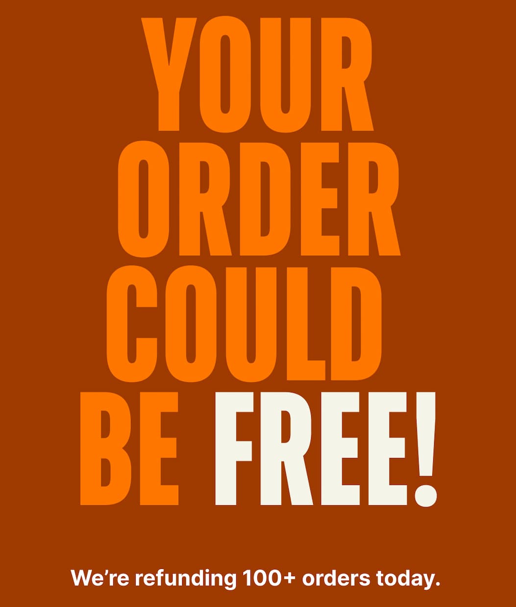 Your order could be free! Today only.
