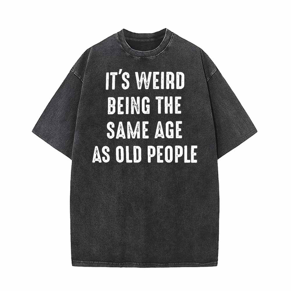 Image of It’s Weird Being The Same Age As Old People T-shirt