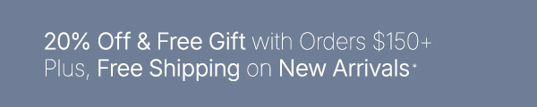 Limited Time Offer—20% Off & Free Gift with Orders $175 or more. Plus, Free Shipping on New Arrivals. 